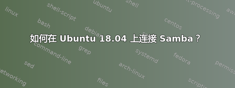 如何在 Ubuntu 18.04 上连接 Samba？