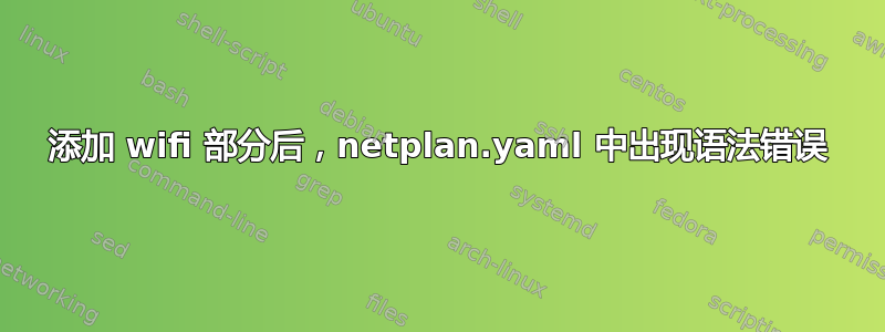 添加 wifi 部分后，netplan.yaml 中出现语法错误