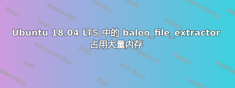 Ubuntu 18.04 LTS 中的 baloo_file_extractor 占用大量内存