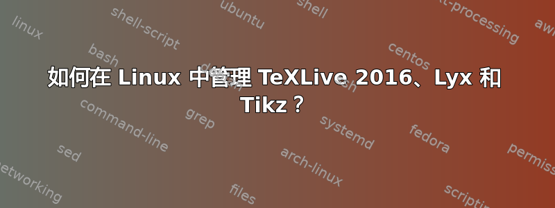 如何在 Linux 中管理 TeXLive 2016、Lyx 和 Tikz？