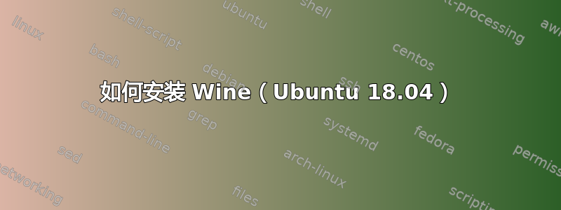 如何安装 Wine（Ubuntu 18.04）