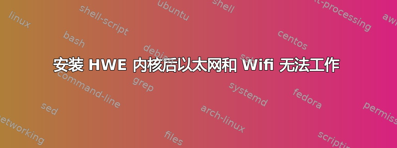 安装 HWE 内核后以太网和 Wifi 无法工作