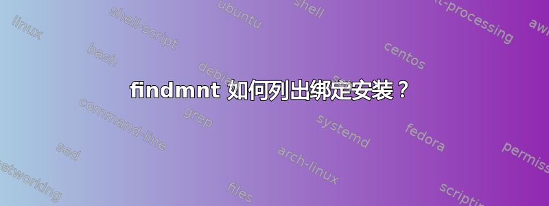 findmnt 如何列出绑定安装？