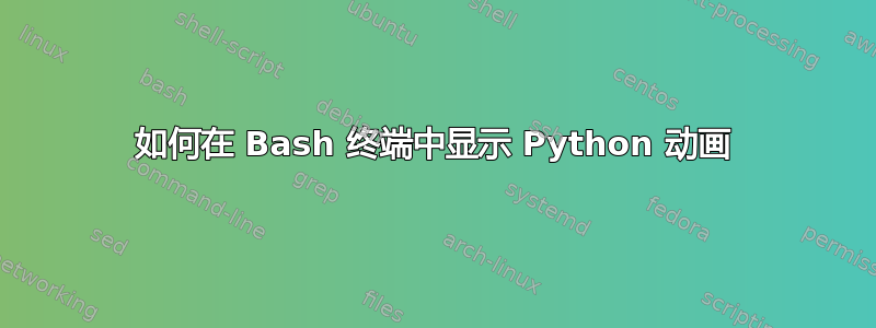 如何在 Bash 终端中显示 Python 动画