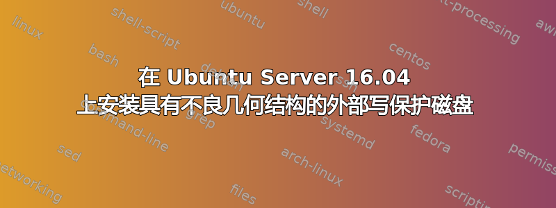 在 Ubuntu Server 16.04 上安装具有不良几何结构的外部写保护磁盘