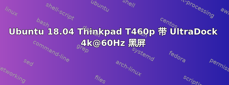 Ubuntu 18.04 Thinkpad T460p 带 UltraDock 4k@60Hz 黑屏