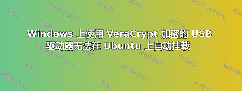 Windows 上使用 VeraCrypt 加密的 USB 驱动器无法在 Ubuntu 上自动挂载 