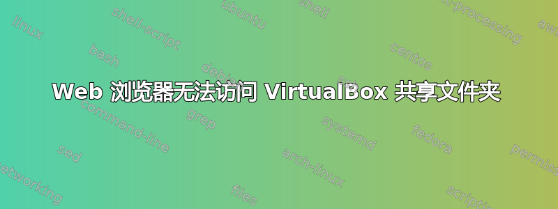 Web 浏览器无法访问 VirtualBox 共享文件夹