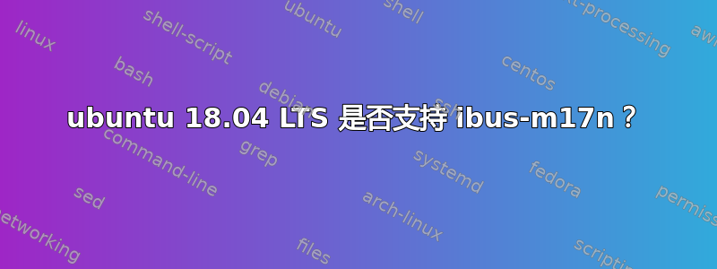 ubuntu 18.04 LTS 是否支持 ibus-m17n？