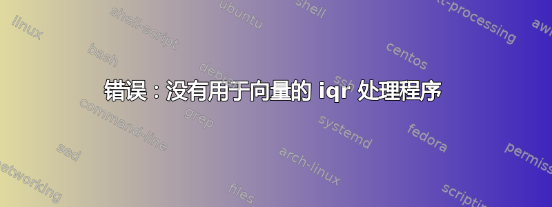 错误：没有用于向量的 iqr 处理程序