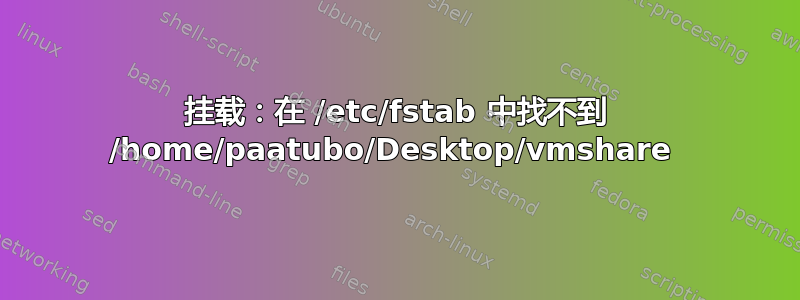 挂载：在 /etc/fstab 中找不到 /home/paatubo/Desktop/vmshare 