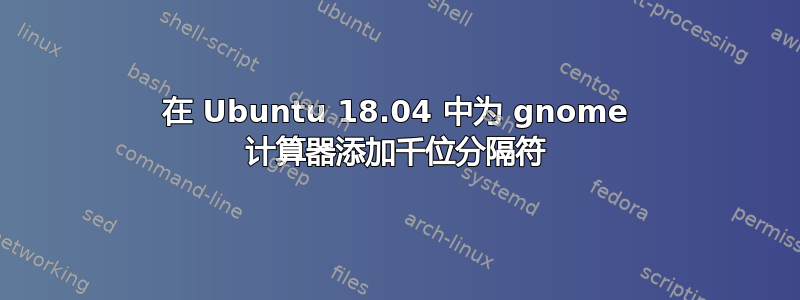 在 Ubuntu 18.04 中为 gnome 计算器添加千位分隔符