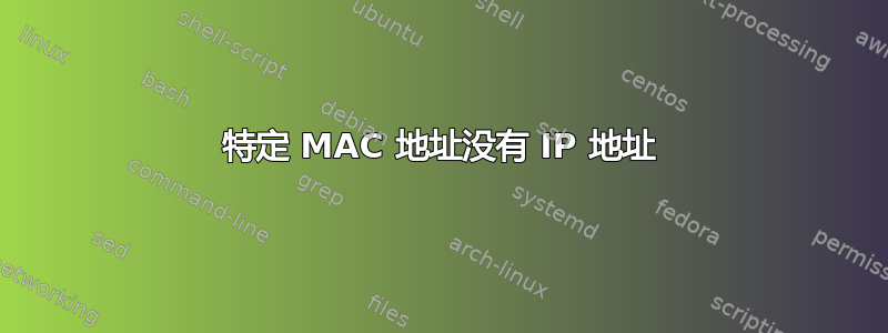 特定 MAC 地址没有 IP 地址