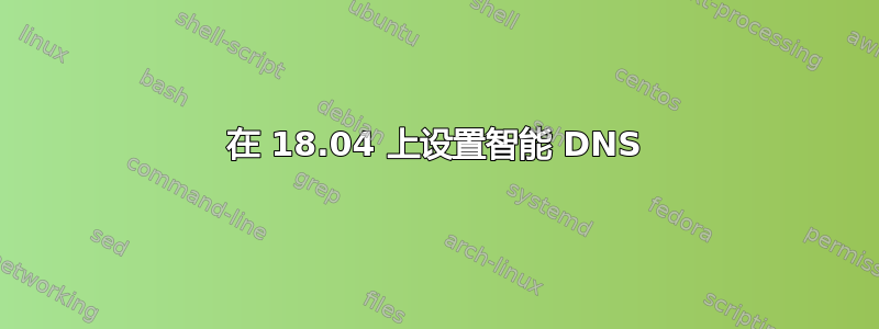 在 18.04 上设置智能 DNS