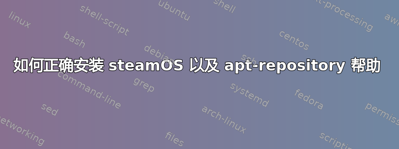 如何正确安装 steamOS 以及 apt-repository 帮助