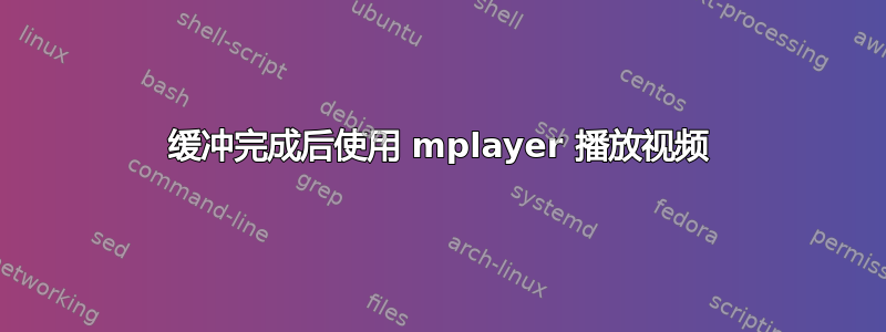 缓冲完成后使用 mplayer 播放视频