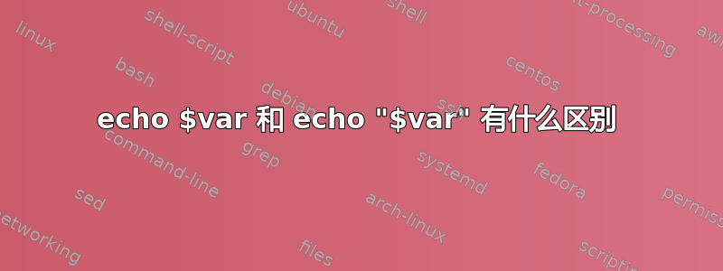 echo $var 和 echo "$var" 有什么区别