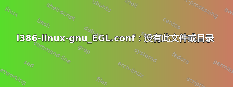 i386-linux-gnu_EGL.conf：没有此文件或目录