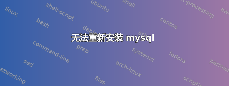 无法重新安装 mysql