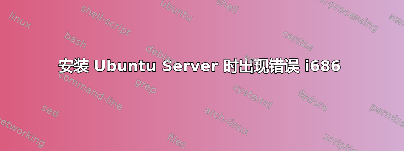 安装 Ubuntu Server 时出现错误 i686