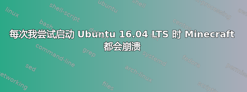 每次我尝试启动 Ubuntu 16.04 LTS 时 Minecraft 都会崩溃