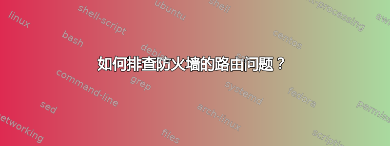 如何排查防火墙的路由问题？