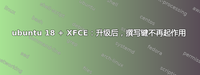 ubuntu 18 + XFCE：升级后，撰写键不再起作用