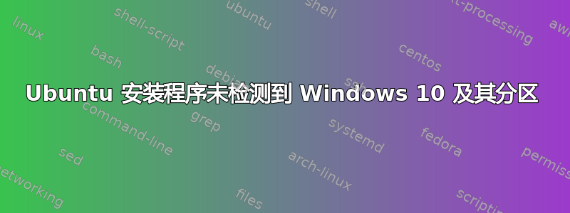 Ubuntu 安装程序未检测到 Windows 10 及其分区