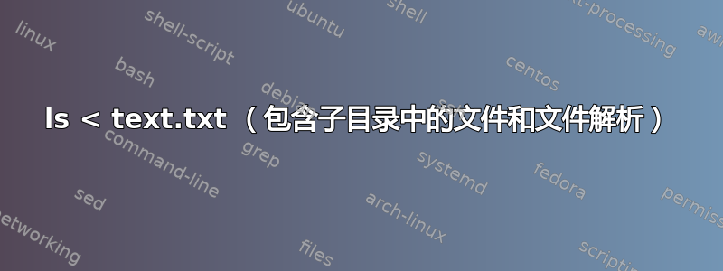 ls < text.txt （包含子目录中的文件和文件解析）