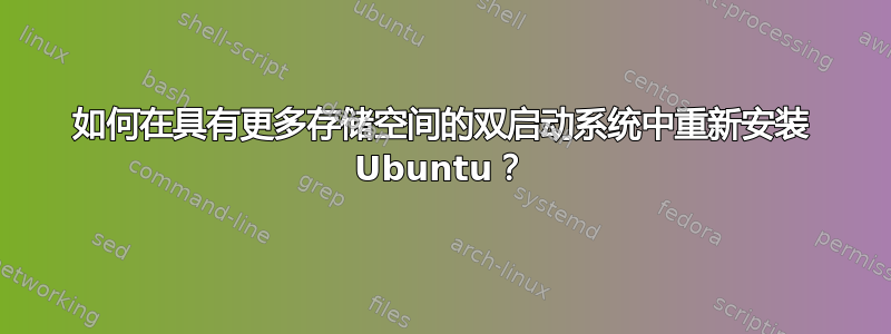 如何在具有更多存储空间的双启动系统中重新安装 Ubuntu？