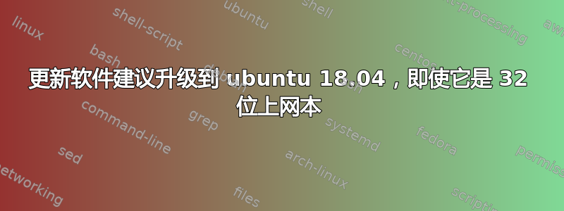 更新软件建议升级到 ubuntu 18.04，即使它是 32 位上网本