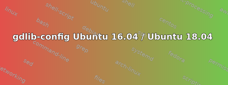 gdlib-config Ubuntu 16.04 / Ubuntu 18.04