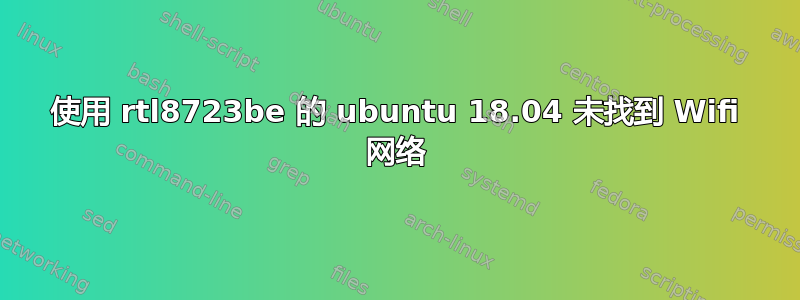 使用 rtl8723be 的 ubuntu 18.04 未找到 Wifi 网络