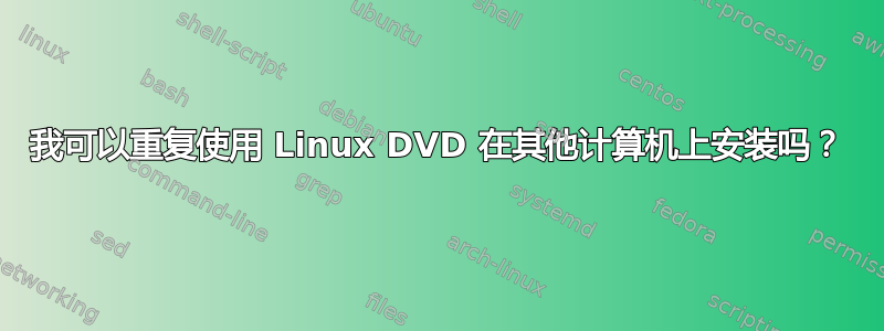 我可以重复使用 Linux DVD 在其他计算机上安装吗？