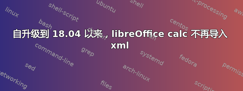 自升级到 18.04 以来，libreOffice calc 不再导入 xml