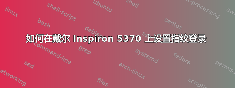 如何在戴尔 Inspiron 5370 上设置指纹登录