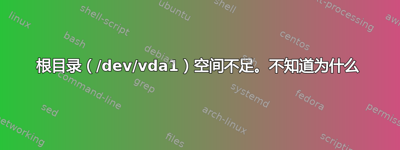 根目录（/dev/vda1）空间不足。不知道为什么