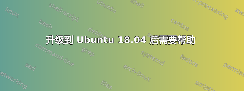 升级到 Ubuntu 18.04 后需要帮助