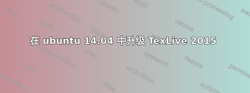 在 ubuntu 14.04 中升级 TexLive 2015