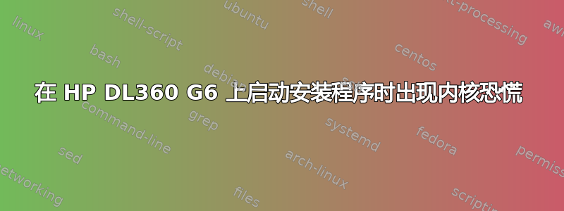 在 HP DL360 G6 上启动安装程序时出现内核恐慌