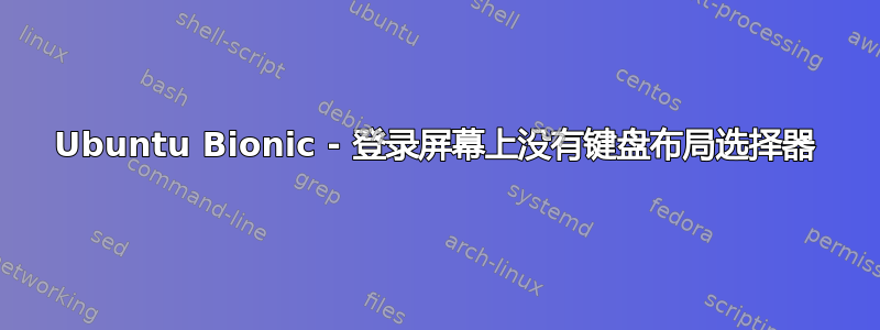 Ubuntu Bionic - 登录屏幕上没有键盘布局选择器