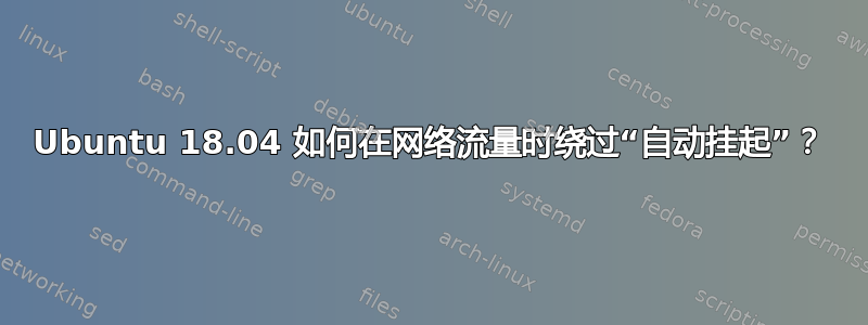 Ubuntu 18.04 如何在网络流量时绕过“自动挂起”？