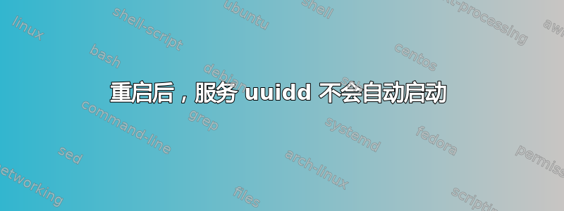 重启后，服务 uuidd 不会自动启动