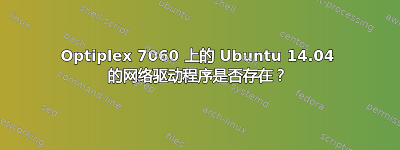 Optiplex 7060 上的 Ubuntu 14.04 的网络驱动程序是否存在？