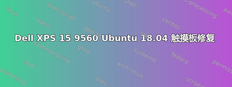 Dell XPS 15 9560 Ubuntu 18.04 触摸板修复