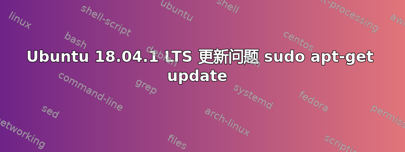 Ubuntu 18.04.1 LTS 更新问题 sudo apt-get update 