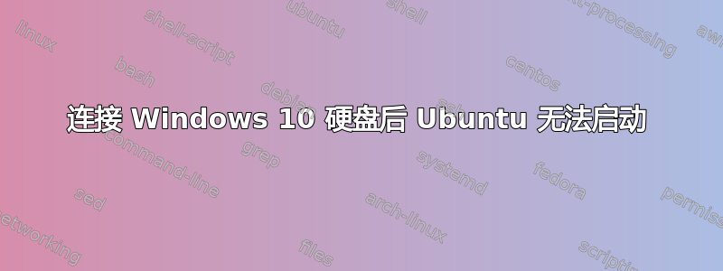 连接 Windows 10 硬盘后 Ubuntu 无法启动