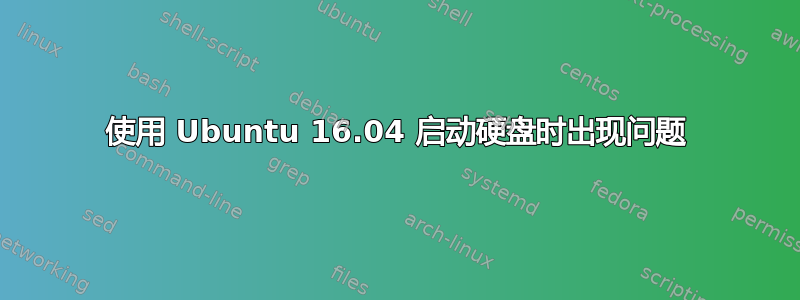 使用 Ubuntu 16.04 启动硬盘时出现问题