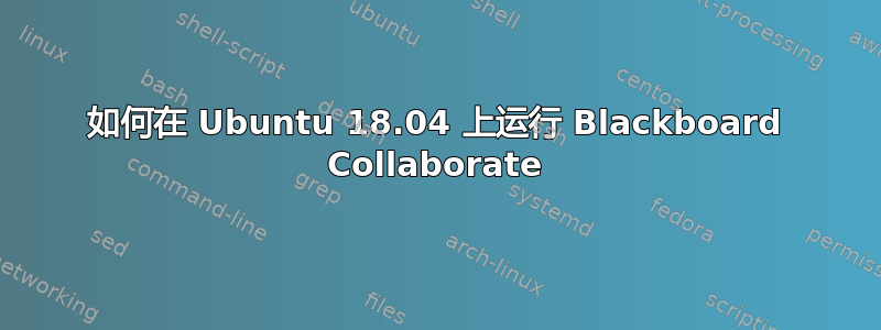 如何在 Ubuntu 18.04 上运行 Blackboard Collaborate