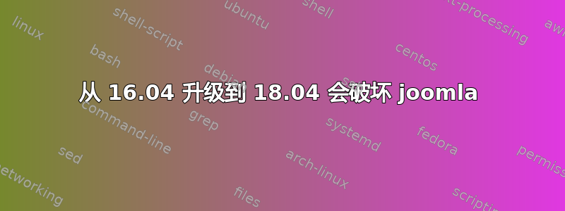 从 16.04 升级到 18.04 会破坏 joomla